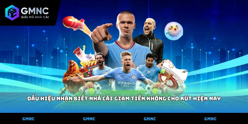 Dấu hiệu nhận biết nhà cái giam tiền không cho rút hiện nay